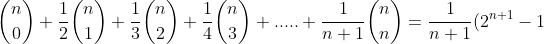 \binom{n}{0}+\frac{1}{2}\binom{n}{1}+\frac{1}{3}\binom{n}{2}+\frac{1}{4}\binom{n}{3}+.....+\frac{1}{n+1}\binom{n}{n}=\frac{1}{n+1}(2^{n+1}-1)